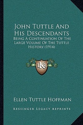 John Tuttle And His Descendants: Being A Continuation Of The Large Volume Of The Tuttle History (1914)