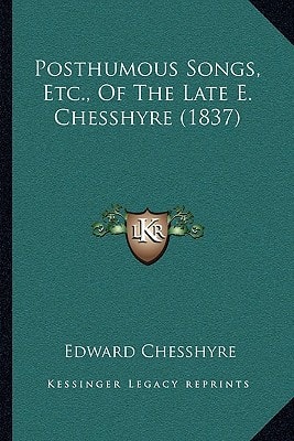 Posthumous Songs, Etc., Of The Late E. Chesshyre (1837)