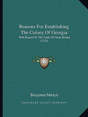 Reasons For Establishing The Colony Of Georgia: With Regard To The Trade Of Great Britain (1733)