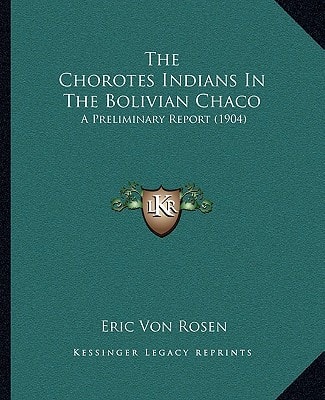 The Chorotes Indians In The Bolivian Chaco: A Preliminary Report (1904)