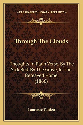 Through The Clouds: Thoughts In Plain Verse, By The Sick Bed, By The Grave, In The Bereaved Home (1866)