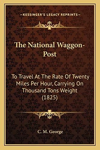 The National Waggon-Post: To Travel At The Rate Of Twenty Miles Per Hour, Carrying On Thousand Tons Weight (1825)