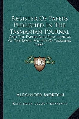 Register Of Papers Published In The Tasmanian Journal: And The Papers And Proceedings Of The Royal Society Of Tasmania (1887)