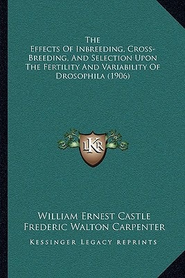 The Effects Of Inbreeding, Cross-Breeding, And Selection Upon The Fertility And Variability Of Drosophila (1906)