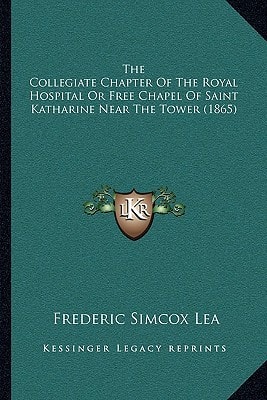 The Collegiate Chapter Of The Royal Hospital Or Free Chapel Of Saint Katharine Near The Tower (1865)