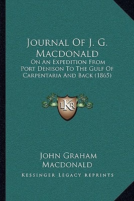 Journal Of J. G. Macdonald: On An Expedition From Port Denison To The Gulf Of Carpentaria And Back (1865)