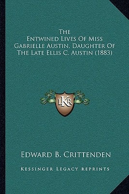 The Entwined Lives Of Miss Gabrielle Austin, Daughter Of The Late Ellis C. Austin (1883)