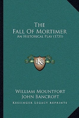 The Fall Of Mortimer: An Historical Play (1731)