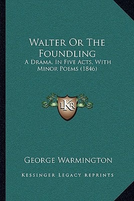 Walter Or The Foundling: A Drama, In Five Acts, With Minor Poems (1846)