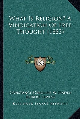 What Is Religion? A Vindication Of Free Thought (1883)