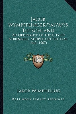 Jacob Wympfflinger’s Tutschland: An Ordinance Of The City Of Nuremberg, Adopted In The Year 1562 (1907)