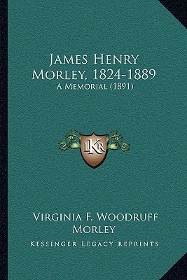 James Henry Morley, 1824-1889: A Memorial (1891)