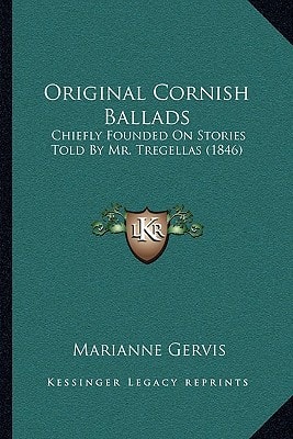 Original Cornish Ballads: Chiefly Founded On Stories Told By Mr. Tregellas (1846)
