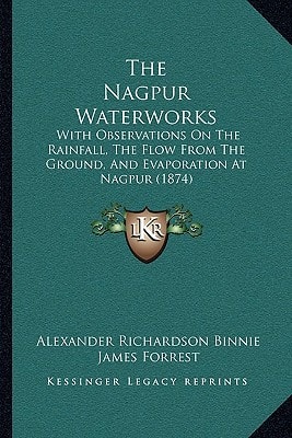 The Nagpur Waterworks: With Observations On The Rainfall, The Flow From The Ground, And Evaporation At Nagpur (1874)