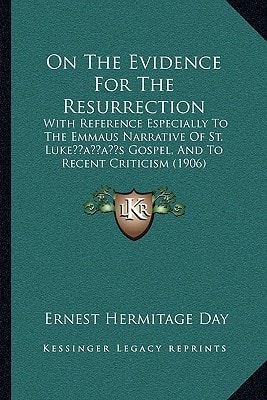 On The Evidence For The Resurrection: With Reference Especially To The Emmaus Narrative Of St. Luke’s Gospel, And To Recent Criticism (1906)