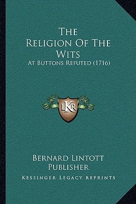 The Religion Of The Wits: At Buttons Refuted (1716)