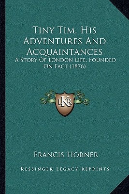 Tiny Tim, His Adventures And Acquaintances: A Story Of London Life, Founded On Fact (1876)