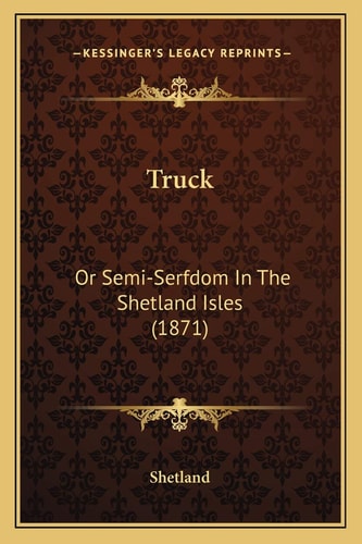 Truck: Or Semi-Serfdom In The Shetland Isles (1871)