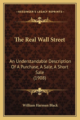 The Real Wall Street: An Understandable Description Of A Purchase, A Sale, A Short Sale (1908)