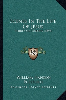 Scenes In The Life Of Jesus: Thirty-Six Lessons (1895)