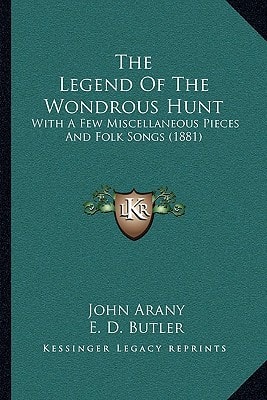 The Legend Of The Wondrous Hunt: With A Few Miscellaneous Pieces And Folk Songs (1881)