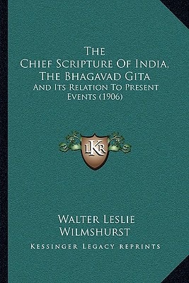 The Chief Scripture Of India, The Bhagavad Gita: And Its Relation To Present Events (1906)