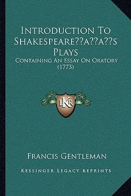 Introduction To Shakespeare’s Plays: Containing An Essay On Oratory (1773)