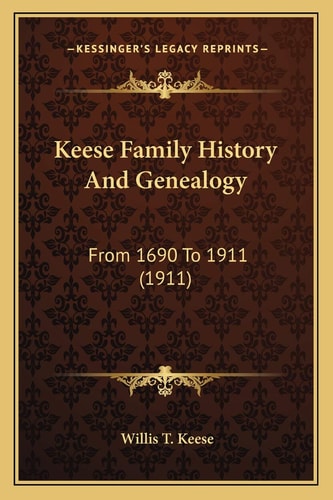 Keese Family History And Genealogy: From 1690 To 1911 (1911)