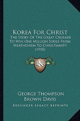 Korea For Christ: The Story Of The Great Crusade To Win One Million Souls From Heathenism To Christianity (1910)
