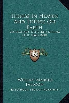Things In Heaven And Things On Earth: Six Lectures Delivered During Lent, 1860 (1860)