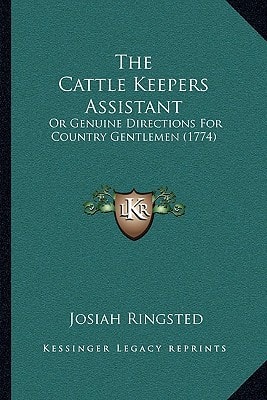 The Cattle Keepers Assistant: Or Genuine Directions For Country Gentlemen (1774)
