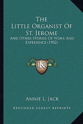 The Little Organist Of St. Jerome: And Other Stories Of Work And Experience (1902)