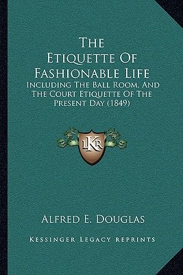 The Etiquette Of Fashionable Life: Including The Ball Room, And The Court Etiquette Of The Present Day (1849)