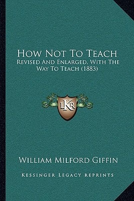 How Not To Teach: Revised And Enlarged, With The Way To Teach (1883)