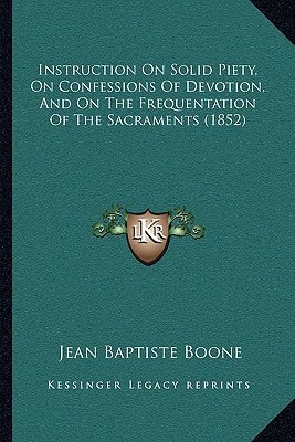 Instruction On Solid Piety, On Confessions Of Devotion, And On The Frequentation Of The Sacraments (1852)