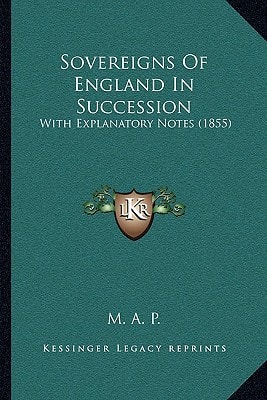 Sovereigns Of England In Succession: With Explanatory Notes (1855)