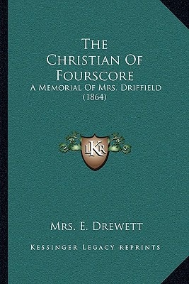 The Christian Of Fourscore: A Memorial Of Mrs. Driffield (1864)