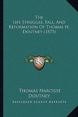 The Life Struggle, Fall, And Reformation Of Thomas N. Doutney (1875)