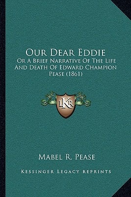 Our Dear Eddie: Or A Brief Narrative Of The Life And Death Of Edward Champion Pease (1861)