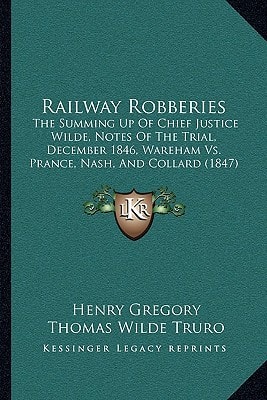 Railway Robberies: The Summing Up Of Chief Justice Wilde, Notes Of The Trial, December 1846, Wareham Vs. Prance, Nash, And Collard (1847)