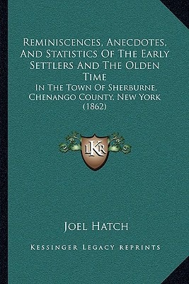Reminiscences, Anecdotes, And Statistics Of The Early Settlers And The Olden Time: In The Town Of Sherburne, Chenango County, New York (1862)