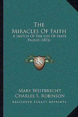 The Miracles Of Faith: A Sketch Of The Life Of Beate Paulus (1872)