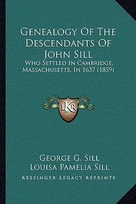 Genealogy Of The Descendants Of John Sill: Who Settled In Cambridge, Massachusetts, In 1637 (1859)