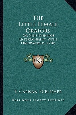 The Little Female Orators: Or Nine Evenings Entertainment, With Observations (1778)