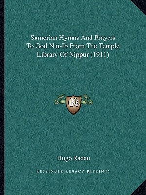 Sumerian Hymns And Prayers To God Nin-Ib From The Temple Library Of Nippur (1911)