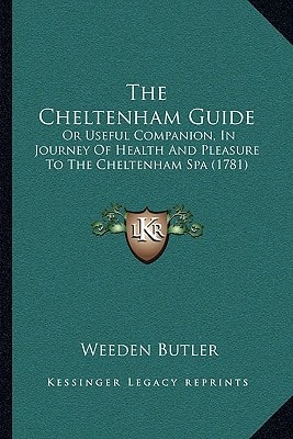The Cheltenham Guide: Or Useful Companion, In Journey Of Health And Pleasure To The Cheltenham Spa (1781)