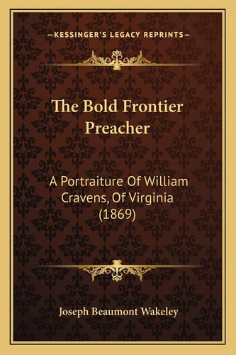 The Bold Frontier Preacher: A Portraiture Of William Cravens, Of Virginia (1869)