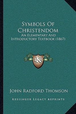 Symbols Of Christendom: An Elementary And Introductory Textbook (1867)