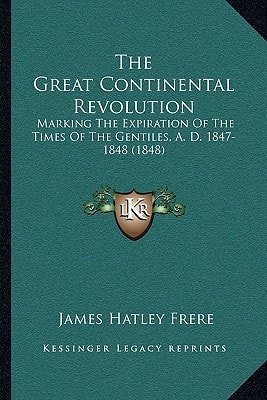 The Great Continental Revolution: Marking The Expiration Of The Times Of The Gentiles, A. D. 1847-1848 (1848)