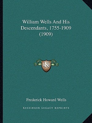 William Wells And His Descendants, 1755-1909 (1909)